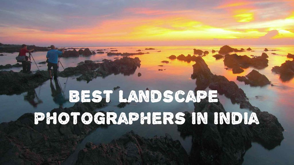 Top 10 Best Landscape Photographers in India