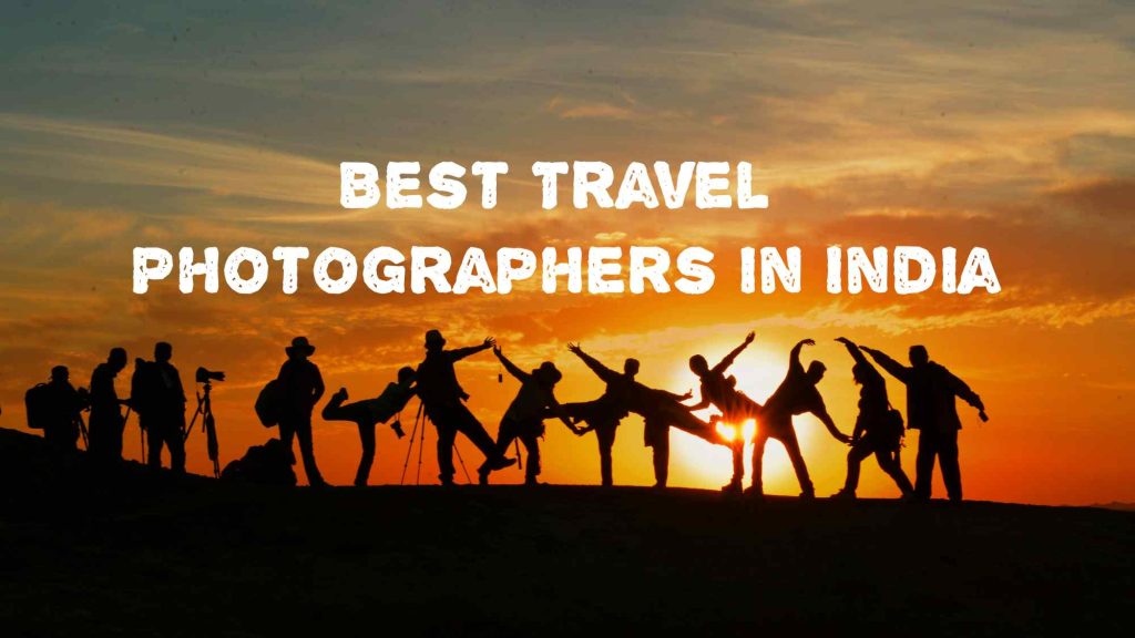 Top 10 Best Travel Photographers in India