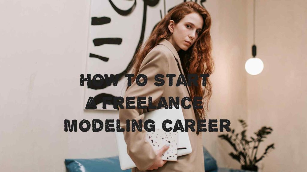 How to Start a Freelance Modeling Career