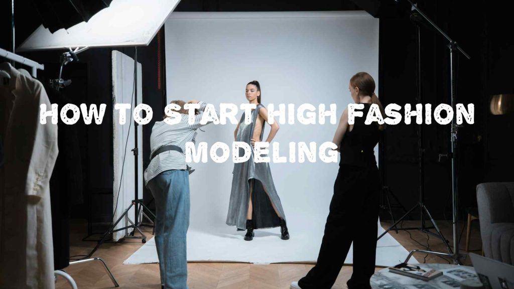 How to Start High Fashion Modeling: Basic Guide